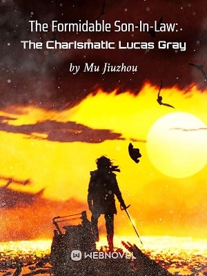 The Formidable Son-In-Law: The Charismatic Lucas Gray The Formidable Son-In-Law: The Charismatic Lucas Gray